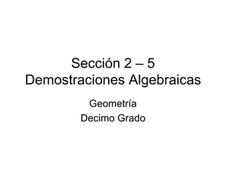 Sección 2 – 5 Demostraciones Algebraicas Geometría Decimo Grado 