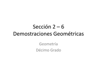 Sección 2 – 6Demostraciones Geométricas Geometría Décimo Grado 