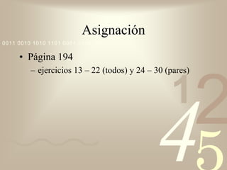 Asignación
0011 0010 1010 1101 0001 0100 1011

     • Página 194
         – ejercicios 13 – 22 (todos) y 24 – 30 (pares)


                                                 1
                                                          2
                                             4
 