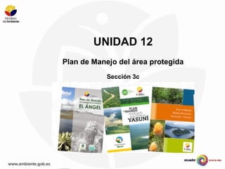 UNIDAD 12
Plan de Manejo del área protegida
Sección 3c
 
