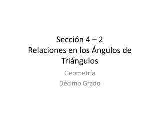 Sección 4 – 2Relaciones en los Ángulos de Triángulos Geometría Décimo Grado 