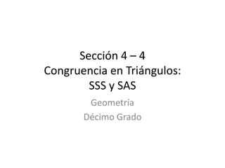 Sección 4 – 4Congruencia en Triángulos:SSS y SAS Geometría Décimo Grado 
