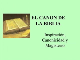 EL CANON DE
LA BIBLIA
Inspiración,
Canonicidad y
Magisterio
 