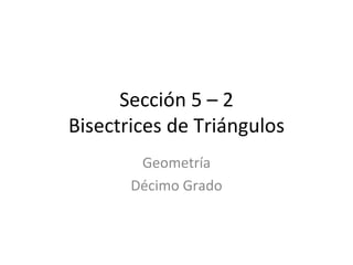 Sección 5 – 2 Bisectrices de Triángulos Geometría Décimo Grado 