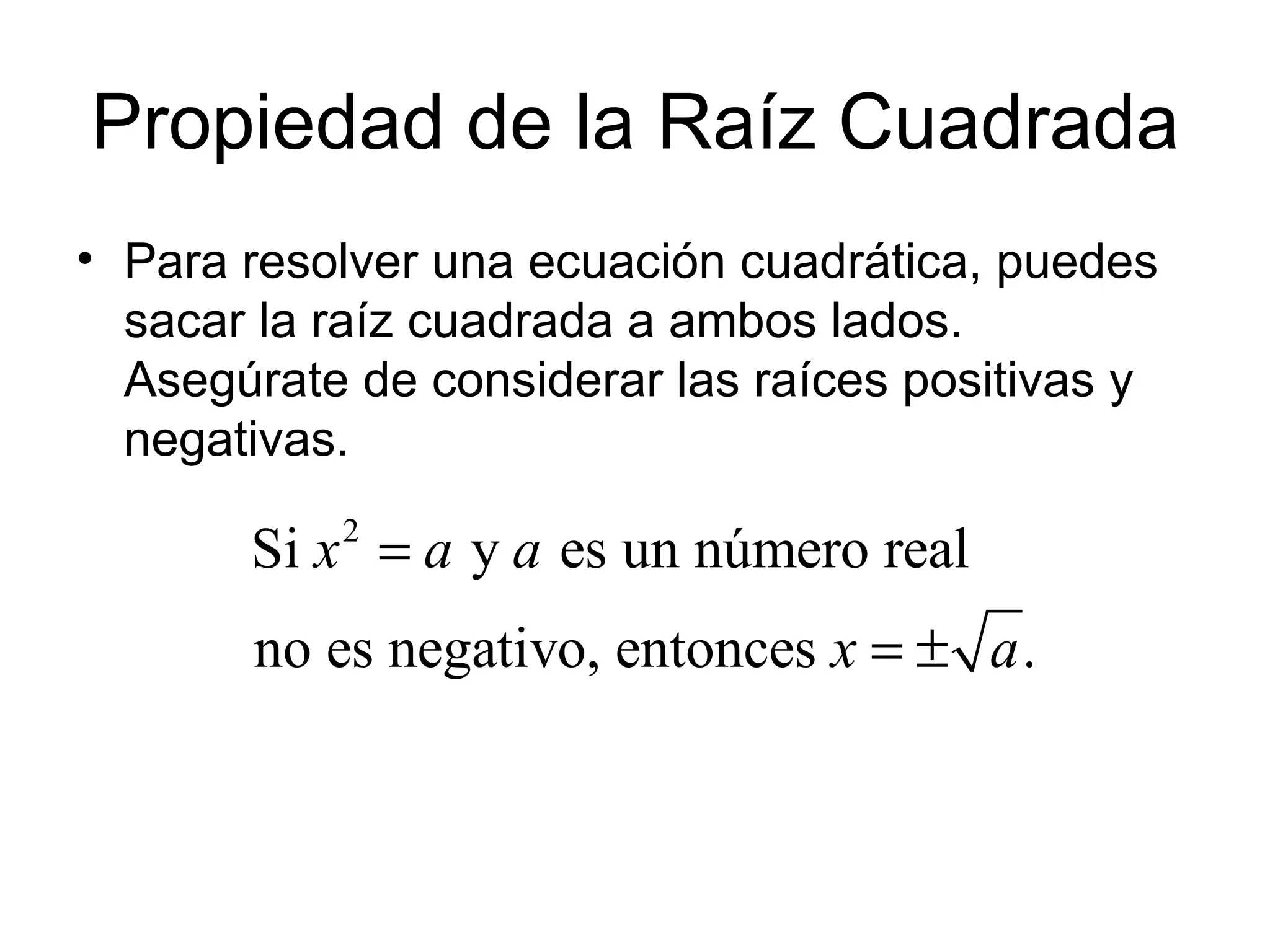 Propiedad de la Raíz Cuadrada Para resolver una ecuación cuadrática, puedes sacar la raíz cuadrada a ambos lados. Asegúrate de considerar las raíces positivas y negativas.