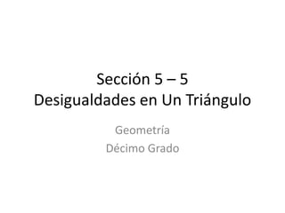 Sección 5 – 5Desigualdades en Un Triángulo Geometría Décimo Grado 