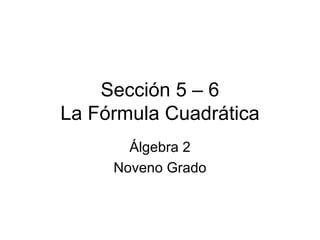 Sección 5 – 6 La Fórmula Cuadrática Álgebra 2 Noveno Grado 