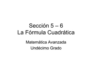 Sección 5 – 6La Fórmula Cuadrática Matemática Avanzada Undécimo Grado 