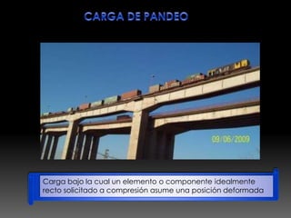 Carga bajo la cual un elemento o componente idealmente
recto solicitado a compresión asume una posición deformada
 