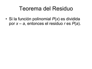 Teorema del Residuo Si la función polinomial P ( x ) es dividida por x – a , entonces el residuo r es P ( a ).