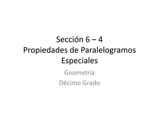 Sección 6 – 4Propiedades de Paralelogramos Especiales Geometría Décimo Grado 
