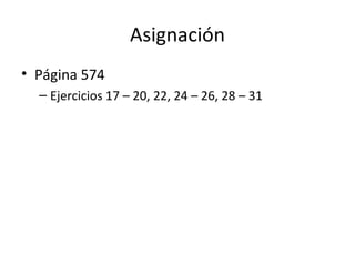 Asignación Página 574 Ejercicios 17 – 20, 22, 24 – 26, 28 – 31 