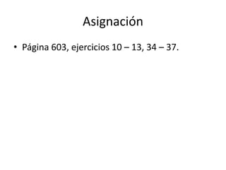 AsignaciónPágina 603, ejercicios 10 – 13, 34 – 37.