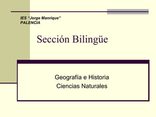 Sección Bilingüe Geografía e Historia Ciencias Naturales IES “Jorge Manrique” PALENCIA 