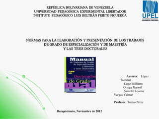 Autores: López
                                       Neomar
                                         Lugo Williams
                                         Ortega Jharwil
                                         Santeliz Leomar
                                  Vargas Yeimar

                                  Profesor: Tomas Pérez

Barquisimeto, Noviembre de 2012
 