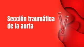 Sección traumática
de la aorta
 