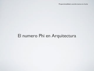 Proporcionalidad y sección áurea en el arte




El numero Phi en Arquitectura
 
