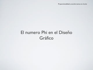 Proporcionalidad y sección áurea en el arte




El numero Phi en el Diseño
         Gráfico
 