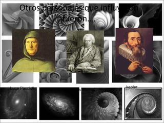 Otros personajes que influyeron
                fueron….




Luca Paccioli                     kepler
                 Charles Bonnet
 