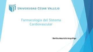 Farmacologia del Sistema
Cardiovascular
Bertha Mauricio Arquiñigo
 