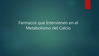 Farmacos que Intervienen en el
Metabolismo del Calcio
 