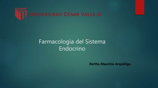 Farmacologia del Sistema
Endocrino
Bertha Mauricio Arquiñigo
 