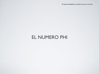 Proporcionalidad y sección áurea en el arte




EL NUMERO PHI
 