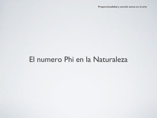 Proporcionalidad y sección áurea en el arte




El numero Phi en la Naturaleza
 