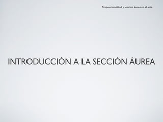 Proporcionalidad y sección áurea en el arte




INTRODUCCIÓN A LA SECCIÓN ÁUREA
 