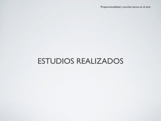 Proporcionalidad y sección áurea en el arte




ESTUDIOS REALIZADOS
 