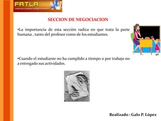 SECCION DE NEGOCIACIONLa importancia de esta sección radica en que trata la parte humana , tanto del profesor como de los estudiantes.