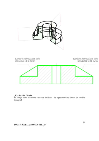 ING : MIGUEL A MORÁN TELLO
11




_E).- Sección Girada
Se dibuja sobre la misma vista con finalidad de representar las formas de sección
trasversal.
 