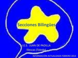 Secciones Bilingües

I.E.S. JUAN DE PADILLA
Illescas (Toledo)
INFORMACIÓN ACTUALIZADA FEBRERO 2014

 