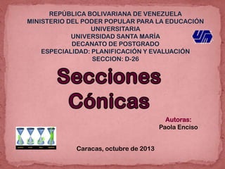 REPÚBLICA BOLIVARIANA DE VENEZUELA
MINISTERIO DEL PODER POPULAR PARA LA EDUCACIÓN
UNIVERSITARIA
UNIVERSIDAD SANTA MARÍA
DECANATO DE POSTGRADO
ESPECIALIDAD: PLANIFICACIÓN Y EVALUACIÓN
SECCION: D-26

Autoras:
Paola Enciso
Caracas, octubre de 2013

 