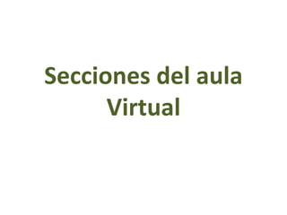 Secciones del aula
Virtual
 