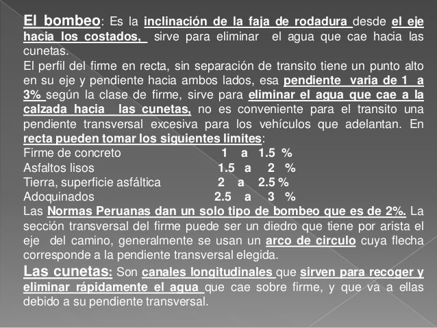 El bombeo: Es la inclinaciÃ³n de la faja de rodadura desde el eje
hacia los costados, sirve para eliminar el agua que cae h...