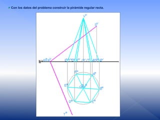 Con los datos del problema construir la pirámide regular recta.
 