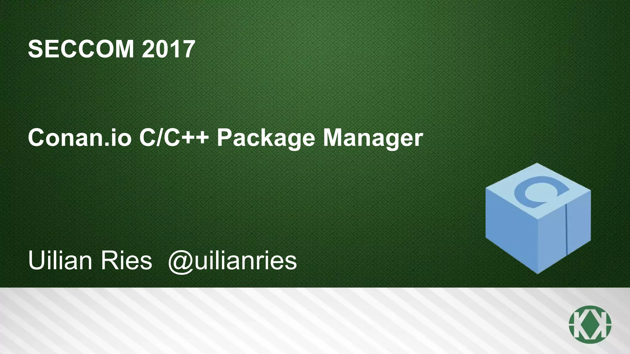 SECCOM 2017
Conan.io C/C++ Package Manager
Uilian Ries @uilianries
 