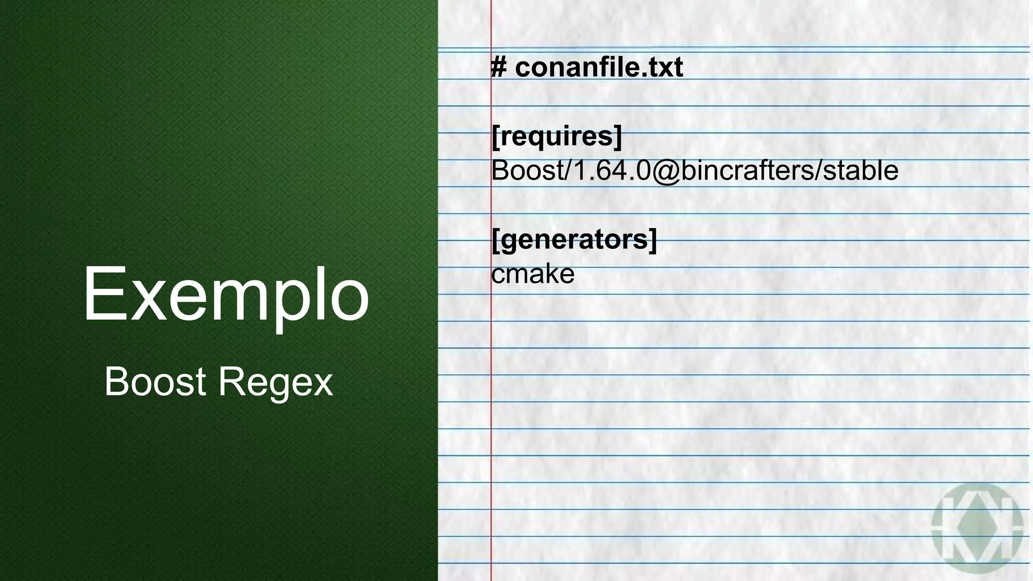 Exemplo
Boost Regex
# conanfile.txt
[requires]
Boost/1.64.0@bincrafters/stable
[generators]
cmake
 