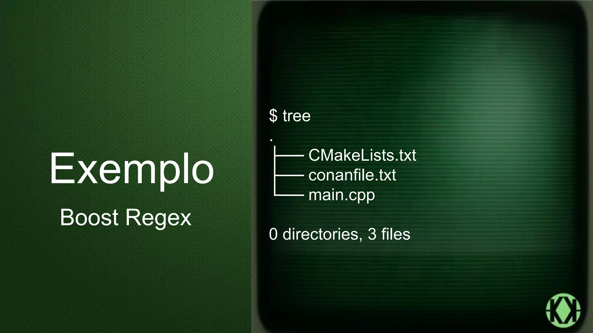 $ tree
.
├── CMakeLists.txt
├── conanfile.txt
└── main.cpp
0 directories, 3 files
Exemplo
Boost Regex
 