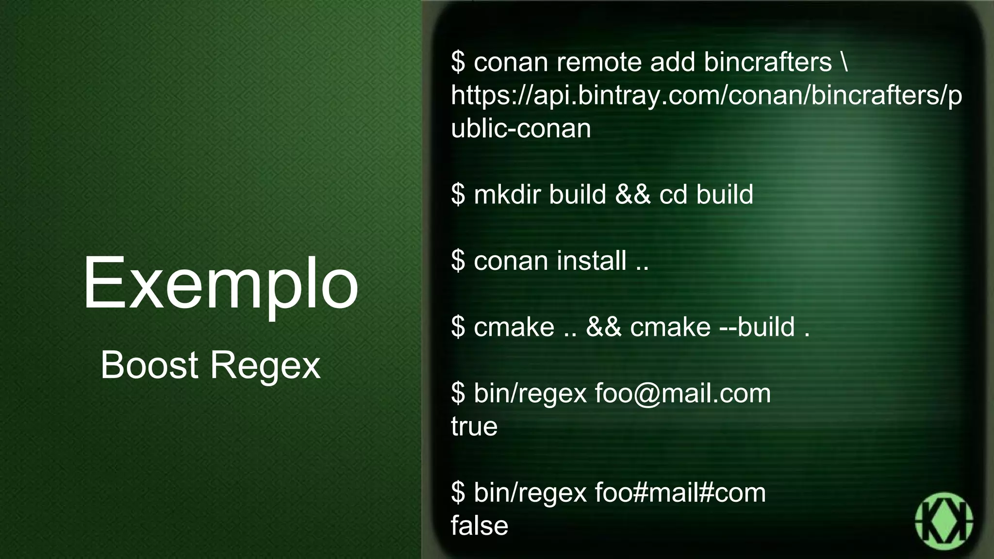 $ conan remote add bincrafters 
https://api.bintray.com/conan/bincrafters/p
ublic-conan
$ mkdir build && cd build
$ conan install ..
$ cmake .. && cmake --build .
$ bin/regex foo@mail.com
true
$ bin/regex foo#mail#com
false
Exemplo
Boost Regex
 