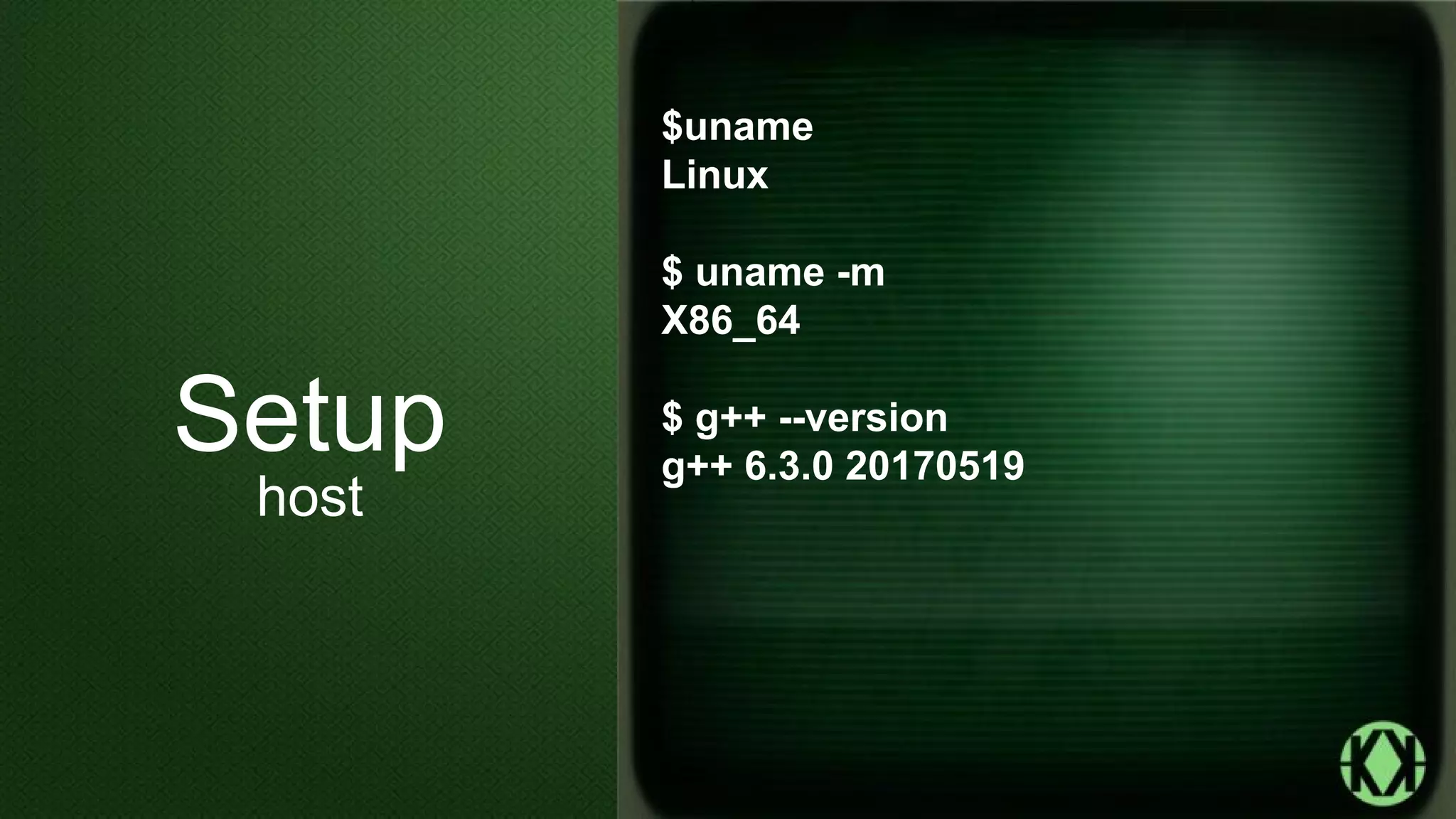 $uname
Linux
$ uname -m
X86_64
$ g++ --version
g++ 6.3.0 20170519
Setup
host
 
