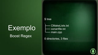$ tree
.
├── CMakeLists.txt
├── conanfile.txt
└── main.cpp
0 directories, 3 files
Exemplo
Boost Regex
 