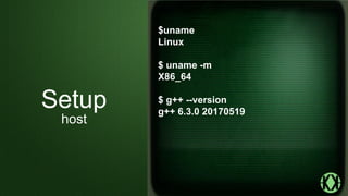 $uname
Linux
$ uname -m
X86_64
$ g++ --version
g++ 6.3.0 20170519
Setup
host
 