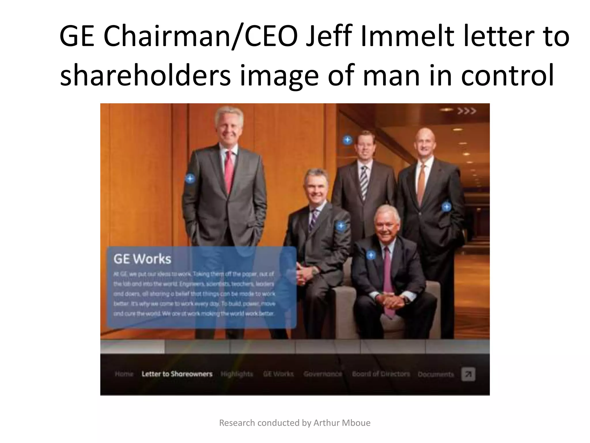 GE Chairman/CEO Jeff Immelt letter to
shareholders image of man in control
Research conducted by Arthur Mboue
 