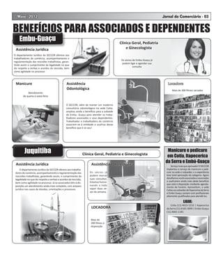 Maio | 2012                                                                                                          Jornal do Comerciário - 03


BENEFÍCIOS PARA ASSOCIADOS E DEPENDENTES
                                                                                          Clínica Geral, Pediatria
 Assistência Jurídica
    i ê i       ídi                                                                           e Ginecologista
O departamento Jurídico do SECCOR oferece aos
trabalhadores do comércio, acompanhamento e
                                                                                           Os sócios de Embu-Guaçu já
regulamentação das rescisões trabalhistas, garan-
                                                                                            podem ligar e agendar sua
  ndo assim o cumprimento da legalidade no que
                                                                                                     consulta
diz respeito a verbas e acordos da rescisão, bem
como agilidade no processo.



 Manicure                                        Assistência                                                               Locadora
                                                 Odontológica                                                                  Mais de 300 ﬁlmes variados
            Atendimento
        de quarta à sexta-feira


                                                O SECCOR, além de manter um moderno
                                                consultório odontológico na sede Co a,
                                                ampliou ainda o bene cio para a subsede
                                                de Embu- Guaçu para atender os traba-
                                                lhadores associados e seus dependentes.
                                                Trabalhador e trabalhadora do comércio
                                                associem-se à en dade e usufrua desse
                                                bene cio que é só seu!




                                                                                                                          Manicure e pedicure
                                                                  Clínica Geral, Pediatria e Ginecologista
                                                                                                                          em Cotia, Itapecerica
                                                                                                                         da Serra e Embú-Guaçu
 Assistência Jurídica                                                  Assistência Odontológica                               Serviço mais que aprovado! O SECCOR
     O departamento Jurídico do SECCOR oferece aos trabalha-                                                              implantou o serviço de manicure e pedi-
 dores do comércio, acompanhamento e regulamentação das               Os sócios já                                        cure na sede e subsedes, e a experiência
 rescisões trabalhistas, garan ndo assim, o cumprimento da            podem marcar   r                                    teve total aprovação da categoria. Agora
 legalidade no que diz respeito a verbas e acordos da rescisão,                    s.
                                                                      suas consultas.                                     desaﬁamos vocês associadas e associadas
                                                                                   o-
                                                                      Estamos funcio--                                    a usufruirem ainda mais deste bene cio
 bem como agilidade no processo. Já os associados têm à dis-
                                                                      nando a todo  o                                     que está à disposição mediante agenda-
 posição um atendimento ainda mais completo, com amparo                                                                   mento de horário. Aproveitem, a sede
 jurídico nos casos de dúvidas, orientações e processos.              vapor duas ve- -
                                                                                                                          Co a e as subsedes de Itapecerica da Serra
                                                                      zes da semana..                                     e Embú Guaçu contam com proﬁssionais
                                                                                                                          altamente qualiﬁcadas para atendê-los.

                                                                                                                                          LIGUE:
                                                                                                                              Co a (11) 4615-1210 | Itapecerica
                                                                       LOCADORA                                           da Serra (11) 4165-3099 | Embú-Guaçu
                                                                                                                          (11) 4661-1181

                                                                       Mais de
                                                                       200 ﬁlmes à
                                                                       disposição
 
