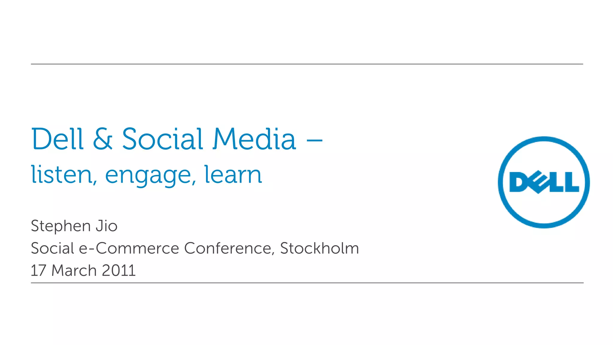 Dell & Social Media –listen, engage, learnStephen JioSocial e-Commerce Conference, Stockholm17 March 2011