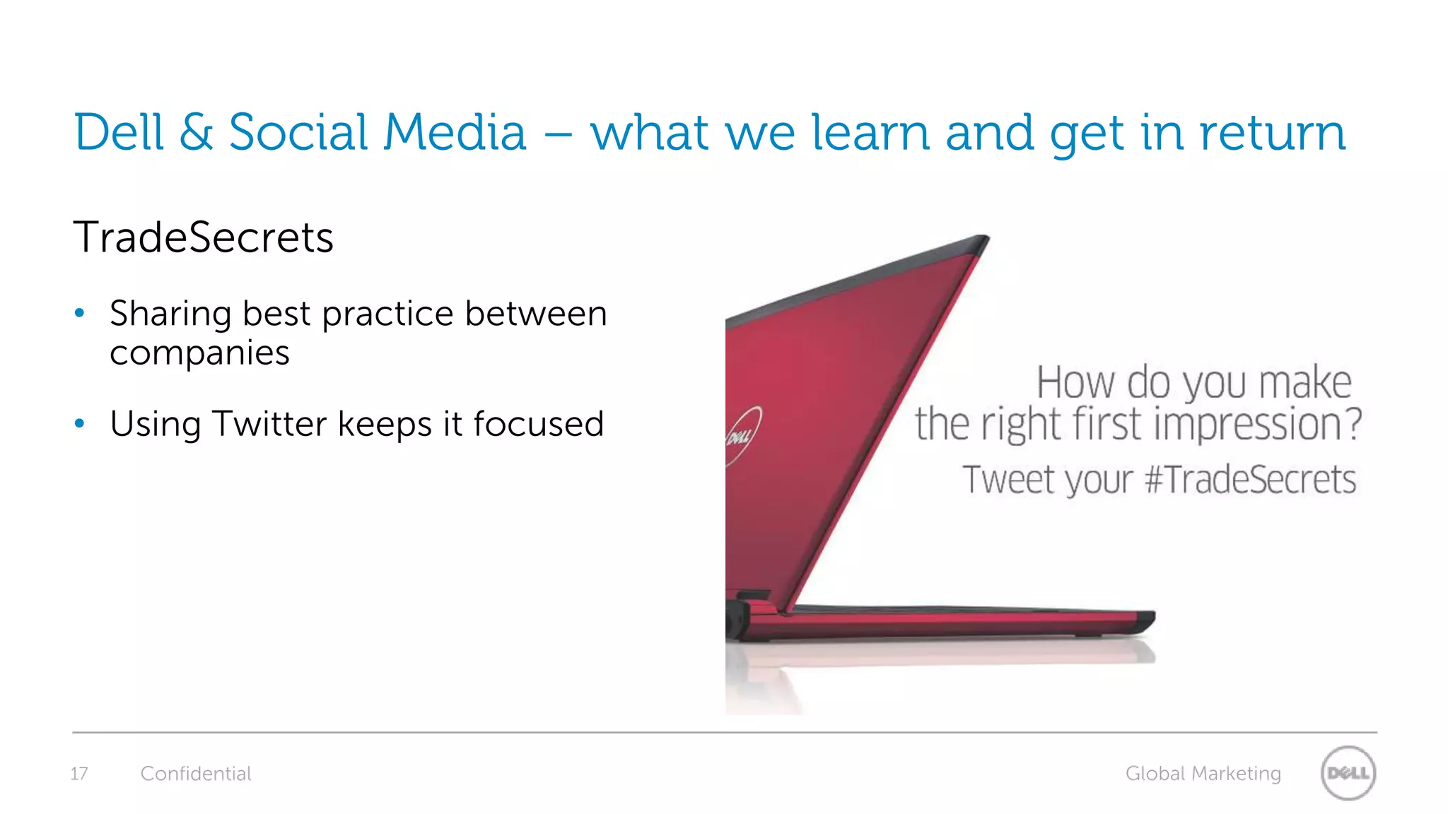 17Dell & Social Media – what we learn and get in returnTradeSecretsSharing best practice between companiesUsing Twitter keeps it focused Confidential