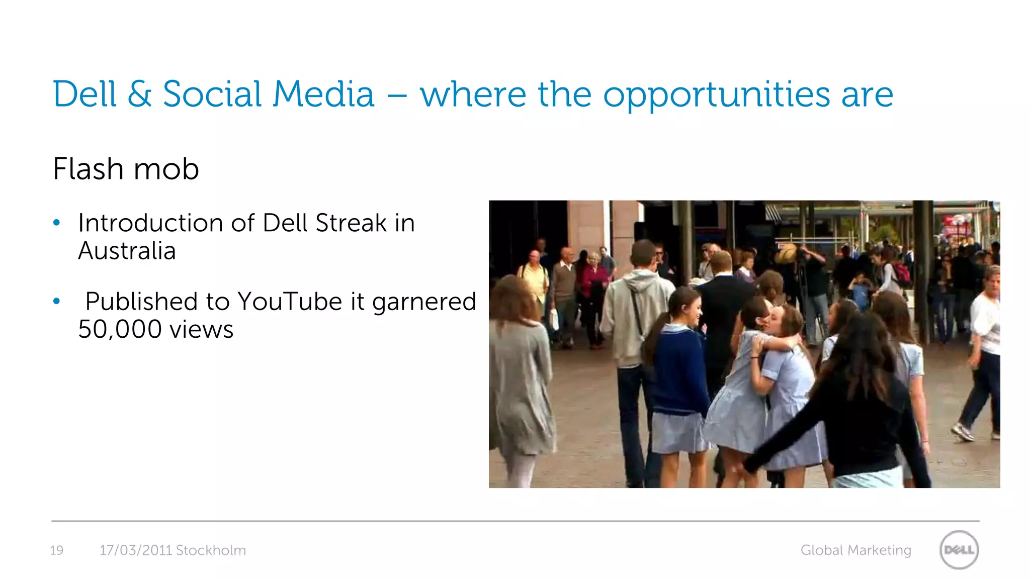 19Dell & Social Media – where the opportunities areFlash mobIntroduction of Dell Streak in Australia Published to YouTube it garnered 50,000 views17/03/2011 Stockholm