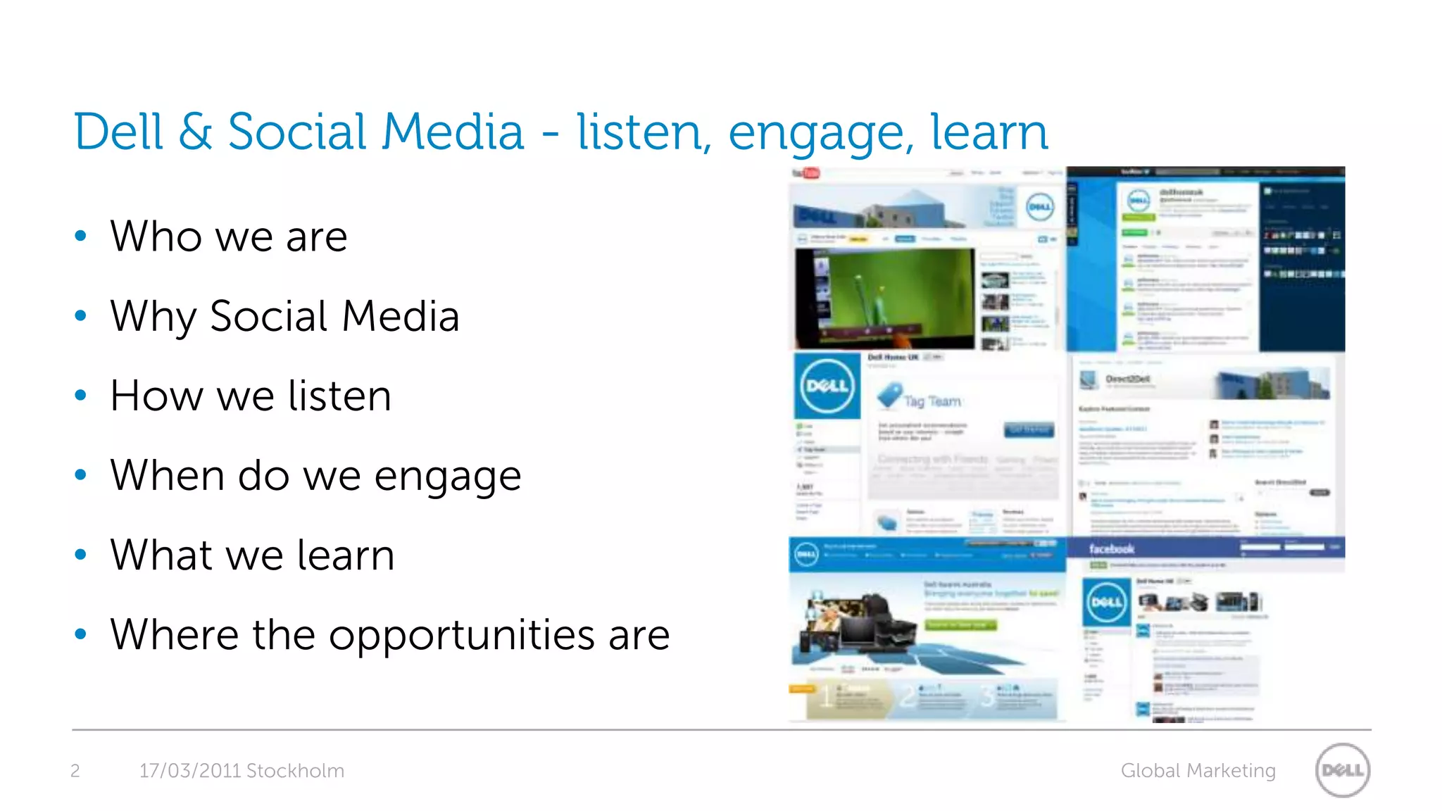 2Dell & Social Media - listen, engage, learn  Who we areWhy Social MediaHow we listen When do we engageWhat we learnWhere the opportunities are17/03/2011 Stockholm